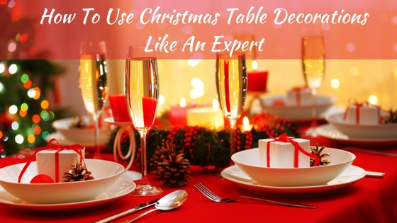 How To Use Christmas Table Decorations Like An Expert